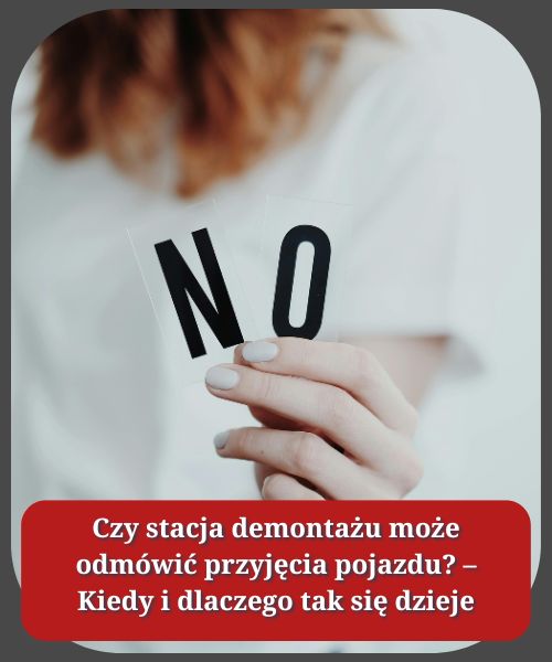 Czy stacja demontażu może odmówić przyjęcia pojazdu? – Kiedy i dlaczego tak się dzieje