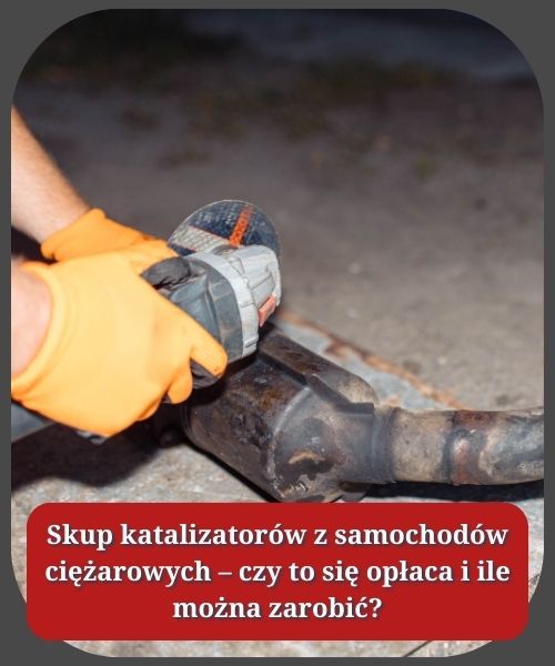 Skup katalizatorów z samochodów ciężarowych – czy to się opłaca i ile można zarobić?
