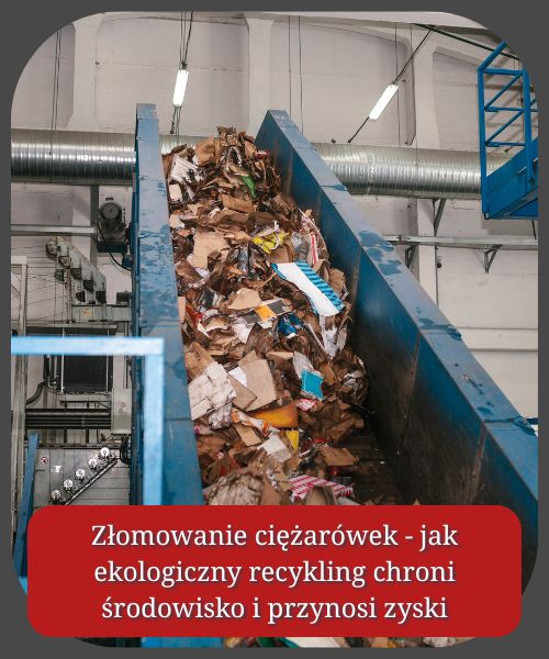 Złomowanie ciężarówek - jak ekologiczny recykling chroni środowisko i przynosi zyski